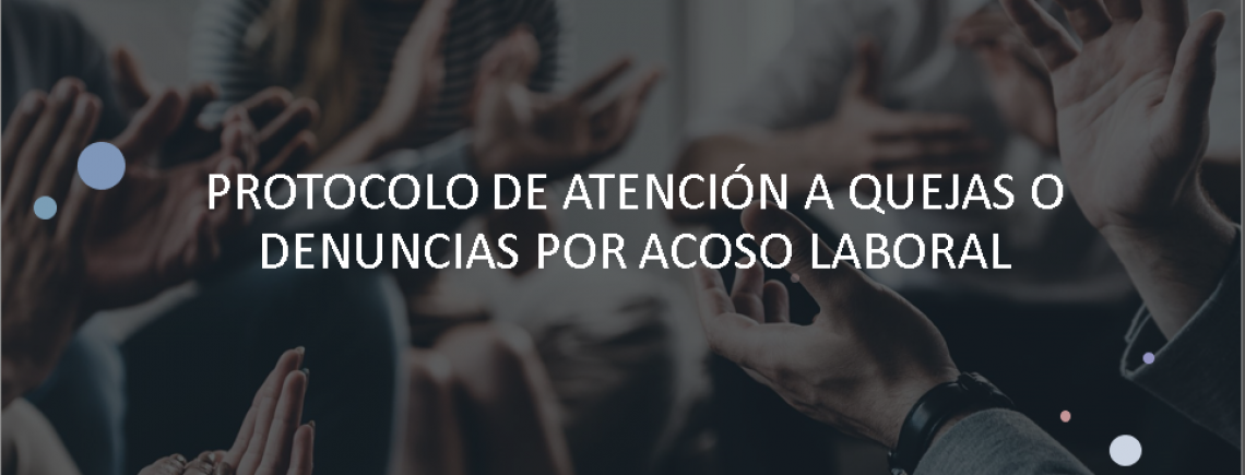 PROTOCOLO DE ATENCIÓN A QUEJAS O DENUNCIAS POR ACOSO LABORAL
